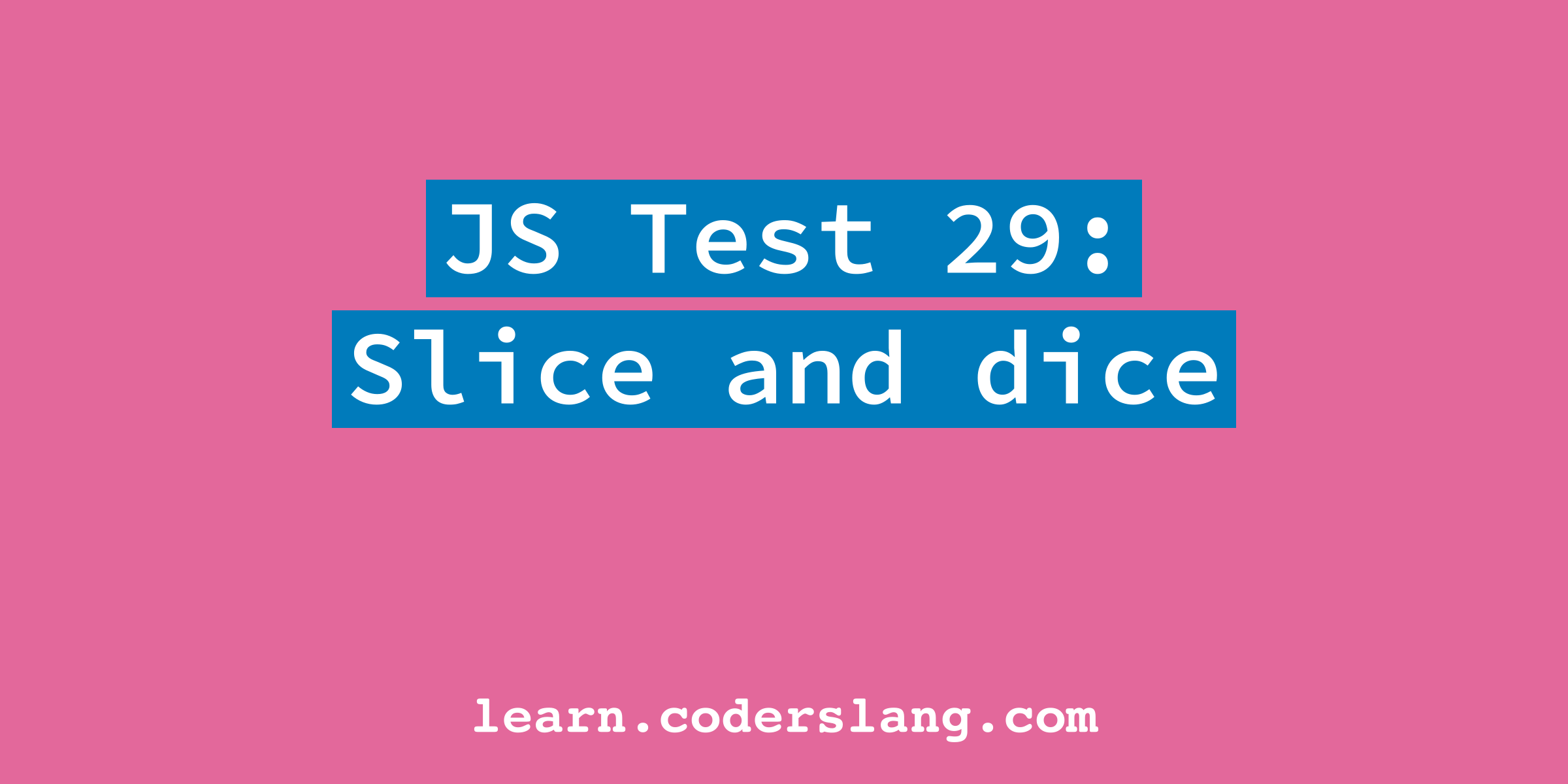 js-interview-29-slice-and-dice